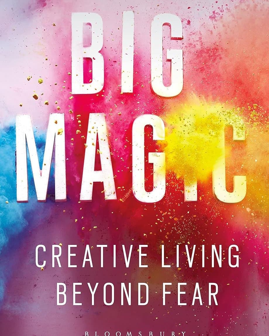 Big Magic: How to Live a Creative Life, and Let Go of Your Fear